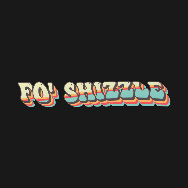 Funny Groovy Fo' Shizzle by tee-Shirter