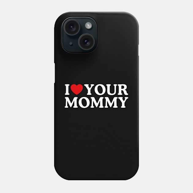 I LOVE YOUR MOMMY Phone Case by WeLoveLove