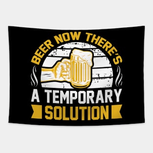 Beer Now There's A Temporary Solution T Shirt For Women Men Tapestry