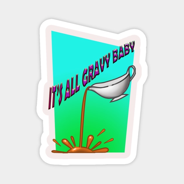 It's all gravy baby. Magnet by DVC