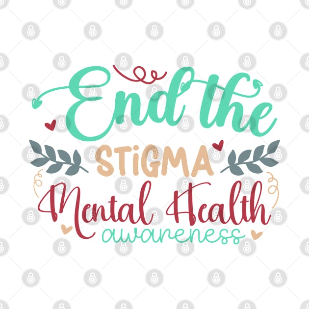 End The Stigma Mental Health Awareness by  Big Foot Shirt Shop