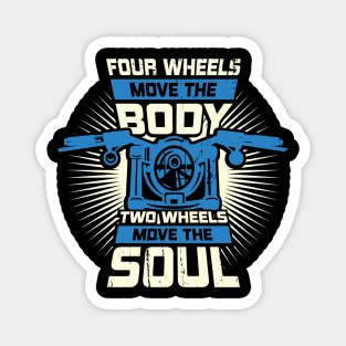 Four Wheels Move The Body Two Wheels Move The Soul Magnet