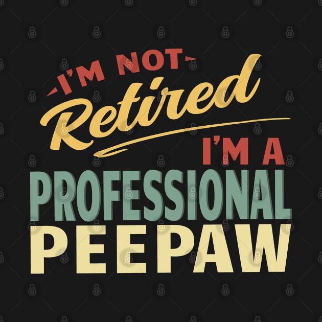 Peepaw Shirts For Men Funny Fathers Day Retired Peepaw I'm Not Retired I'm A Professional Peepaw by Jas-Kei Designs