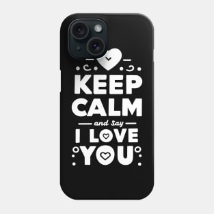 Keep Calm and Say I Love You Phone Case