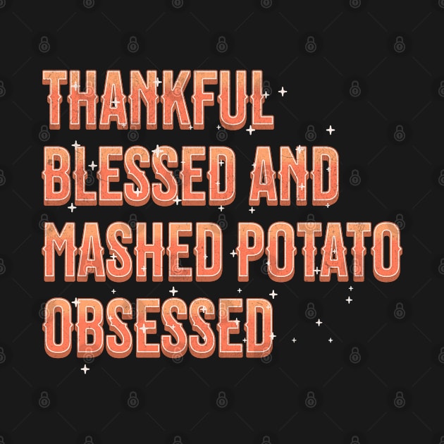 Thankful Blessed Mashed Potato Obsessed by Tintedturtles