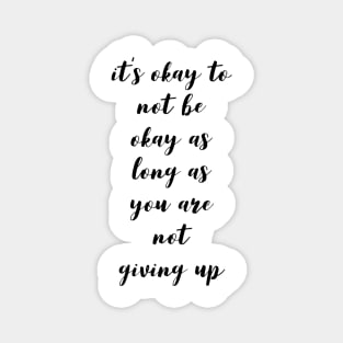 it's okay to not be okay as long as you are not giving up Magnet