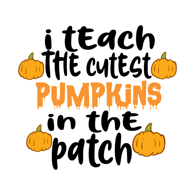 I Teach The Cutest Pumpkins In The Patch by good day store