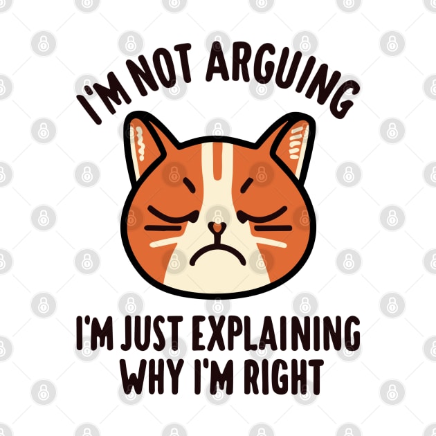 I'm Not Arguing I'm Just Explaining Why I'm Right - Cat Quote by fantastico.studio