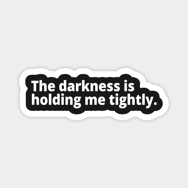 The darkness is holding me tightly. Magnet by WittyChest