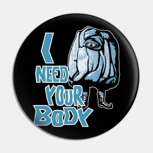 I Need Your Body Pin