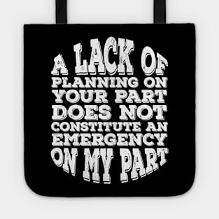 A Lack Of Planning On Your Part Does Not Constitute An Emergency On My Part Tote