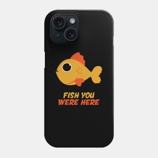 Fish You Were Here Phone Case