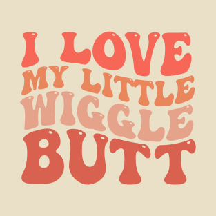 I Love My Little Wiggle Butt T-Shirt