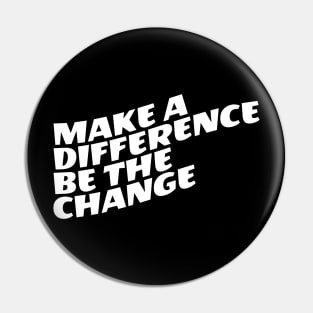 Make A Difference Be The Change Pin