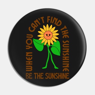 When you can&#39;t find the sunshine be the sunshine Pin