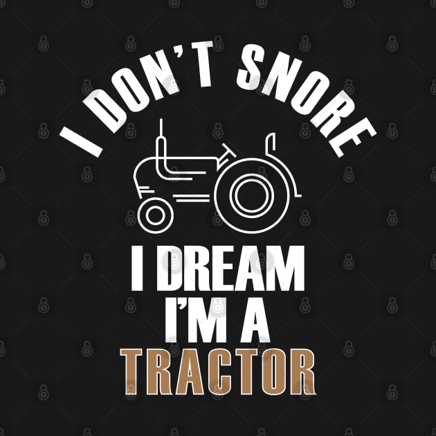 I Don't Snore I Dream I'm A Tractor Funny Farmer by mstory