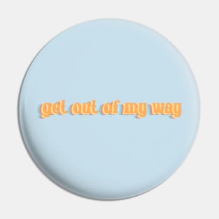 Get Out Of My Way Pin