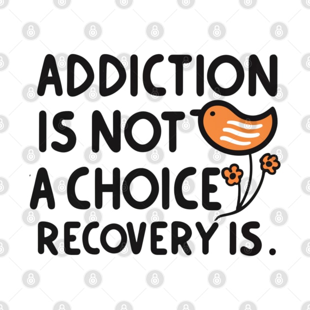 Addiction Is Not  A Choice Recovery Is by SOS@ddicted