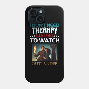 I Dont Need Therrpy I Just Need To Watch Outlander Phone Case