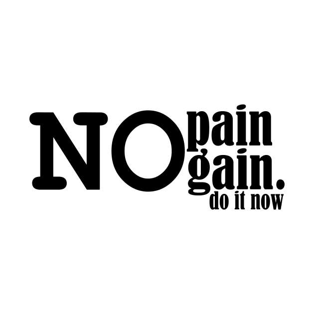 no pain no gain, do it now. by Ticus7