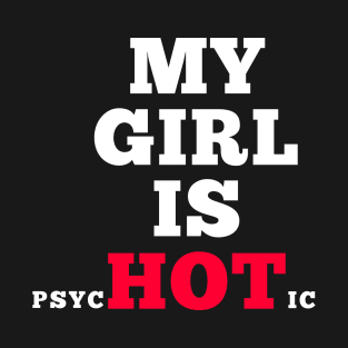 My girl is psycHOTic T-Shirt