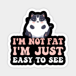 I 'm not Fat I 'm just easy to see Funny Fat Cat Quotes Magnet