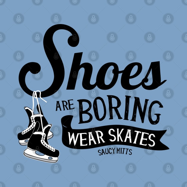Shoes Are Boring Wear Hockey Skates by SaucyMittsHockey