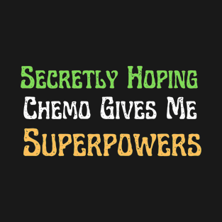 Secretly Hoping Chemo Gives Me Superpowers T-Shirt