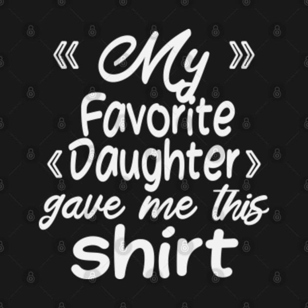 Discover my favorite daughter gave me this shirt - My Favorite Daughter Gave Me This - T-Shirt