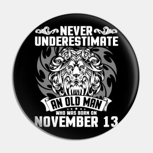 Never Underestimate An Old Man Who Was Born On November 13 Happy Birthday To Me Papa Dad Brother Son Pin