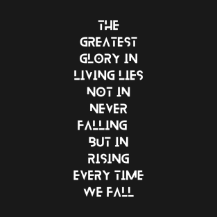 The Greatest Glory in Living Lies Not in Never Falling, But in Rising Every Time We Fall, a Positive Life Motivation quote T-Shirt