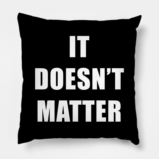 It doesn't matter Pillow by NotoriousMedia