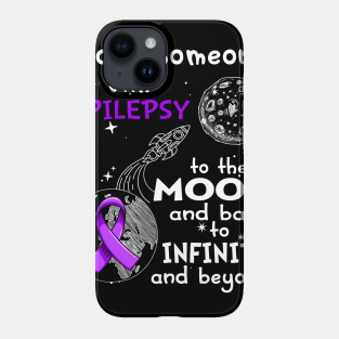 Epilepsy Awareness Phone Case - I Love Someone With Epilepsy To The Moon And Back To Infinity And Beyond Support Epilepsy Warrior Gifts by ThePassion99
