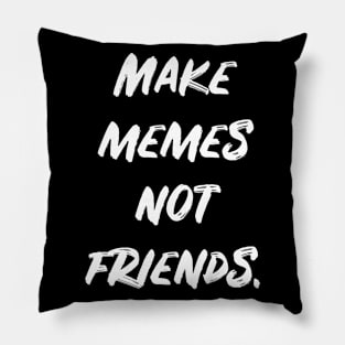 Make Memes Not Friends Pillow