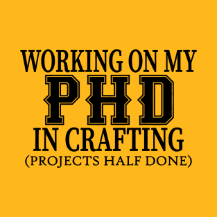 Working On My PHD In Crafting T-Shirt