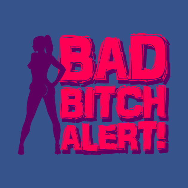 Bad Bitch Alert - Bad Bitch - T-Shirt