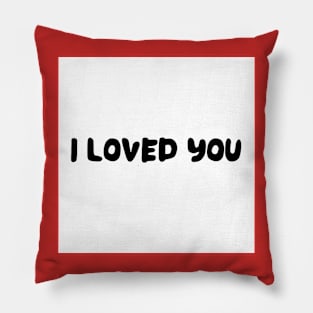 I LOVED YOU Pillow