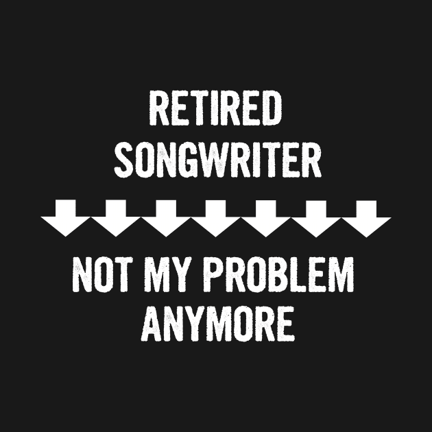 Retired Songwriter Not My Problem Anymore Gift by divawaddle