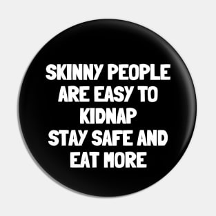 Skinny people are easy to kidnap stay safe and eat more Pin