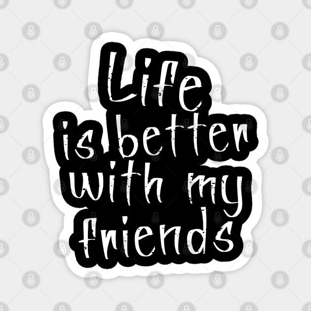 Life is Better with my Friends Magnet by JoeStylistics