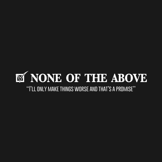 VOTE NONE OF THE ABOVE by Clobberbox