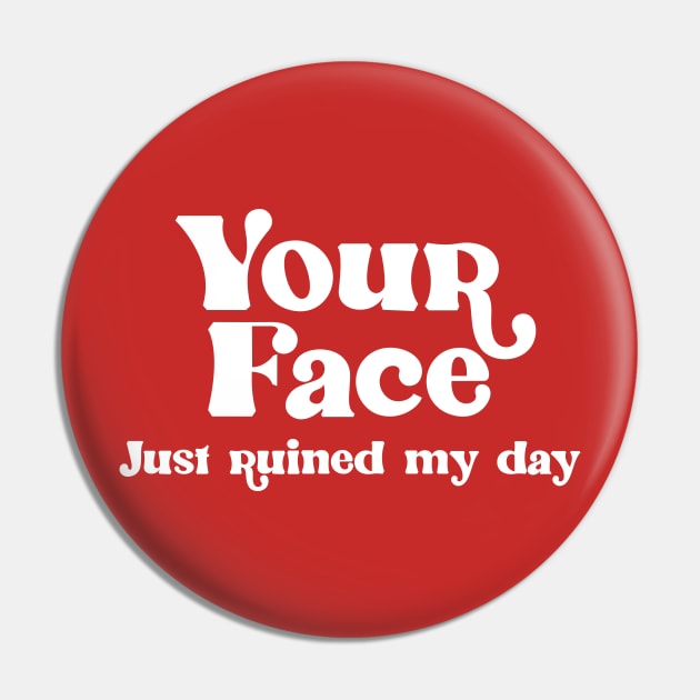 Your Face Just Ruined My Day Pin by darklordpug