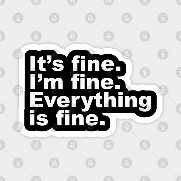 It's fine. I'm fine. Everything is fine (white) Magnet by Everyday Inspiration