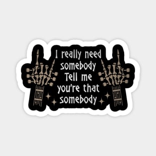 I Really Need Somebody Tell Me You're That Somebody Quotes Music Skeleton Hands Magnet