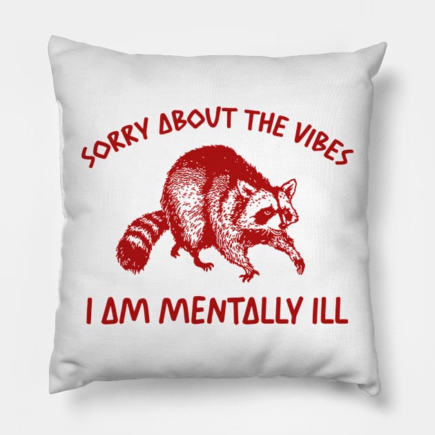 Sorry About The Vibes I Am Mentally Ill Sweatshirt, Funny Raccon Meme Pillow by Justin green