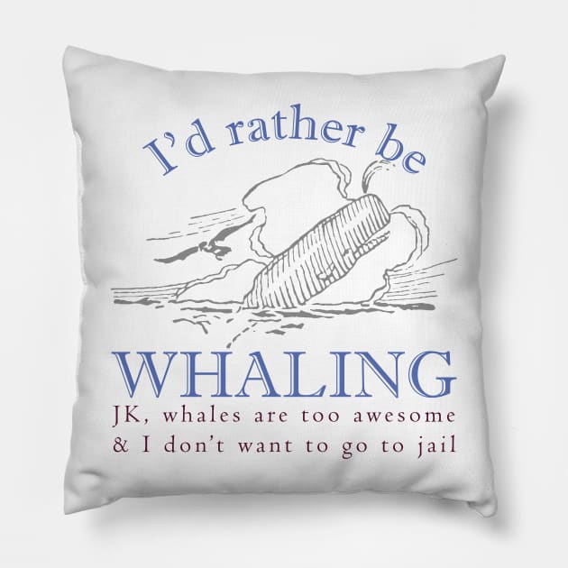 Id rather be Whaling JK., whales are too awesome and I dont want to go to jail Pillow by pelagio