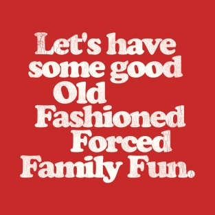 Good Old Fashioned Forced Family Fun - Funny Christmas T-Shirt