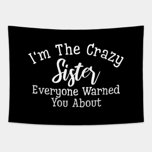 I'm The Crazy Sister Everyone Warned You About - Family Tapestry