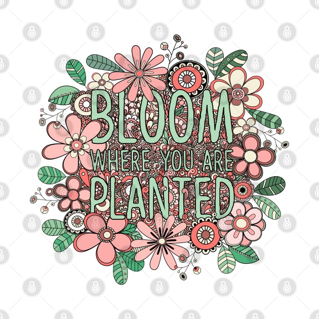 Bloom where you are planted by tramasdesign