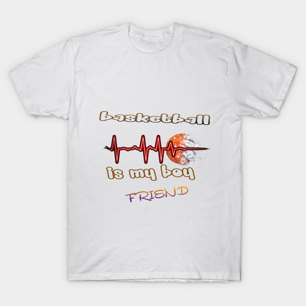 Basketball Is My Boyfriend T Shirt For Basketball Fans Basketball T Shirt Teepublic